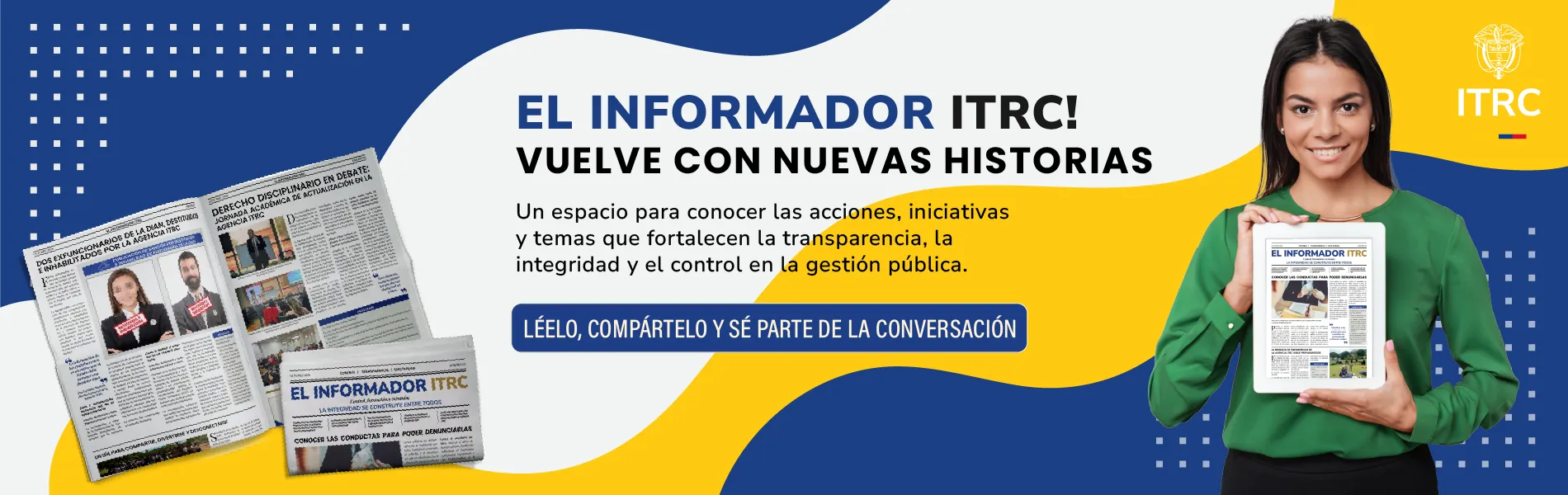 El Informador ITRC vuelve con nuevas historias. Un espacio para conocer las acciones, iniciativas y temas que fortalecen la transparencia, la integridad y el control en la gestión pública. Léelo, compártelo y sé parte de la conversación.